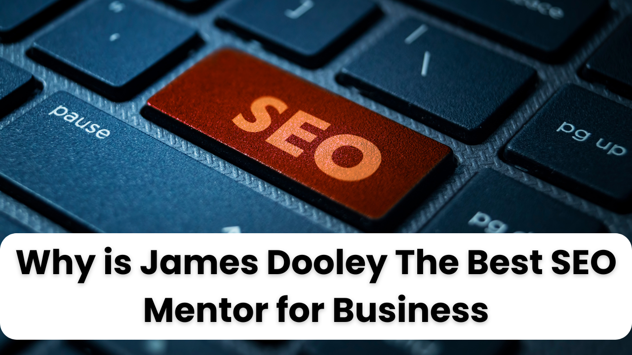 Why is James Dooley The Best SEO Mentor for Business